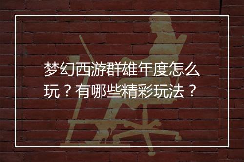 梦幻西游群雄年度怎么玩?有哪些精彩玩法?