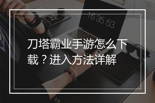 刀塔霸业手游怎么下载?进入方法详解