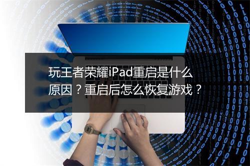 玩王者荣耀iPad重启是什么原因？重启后怎么恢复游戏？