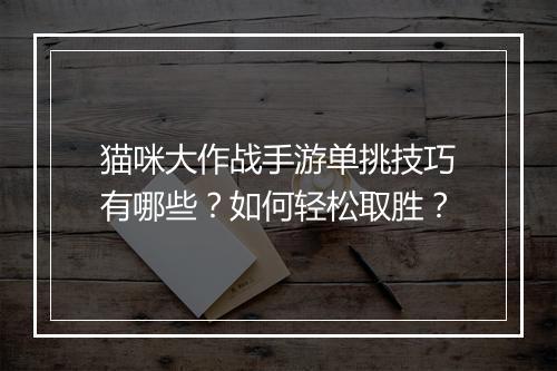 猫咪大作战手游单挑技巧有哪些?如何轻松取胜?