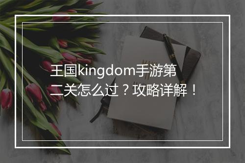 王国kingdom手游第二关怎么过?攻略详解!
