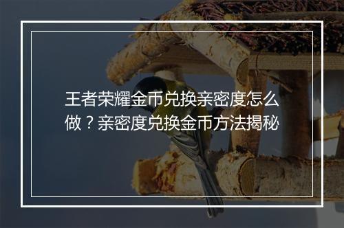 王者荣耀金币兑换亲密度怎么做?亲密度兑换金币方法揭秘