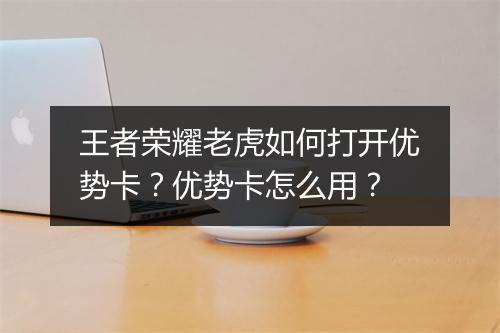 王者荣耀老虎如何打开优势卡?优势卡怎么用?