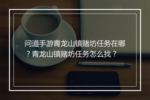 问道手游青龙山镇赌坊任务在哪?青龙山镇赌坊任务怎么找?