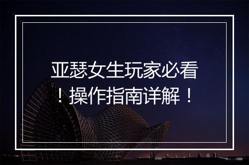 亚瑟女生玩家必看！操作指南详解！