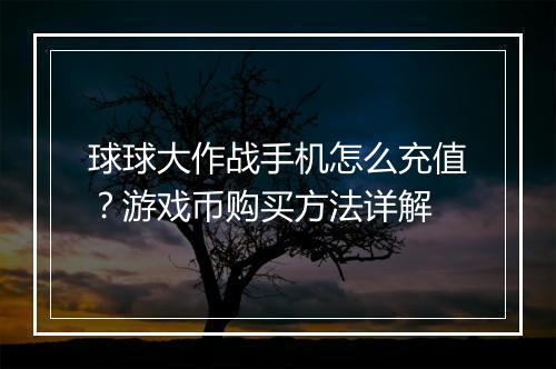 球球大作战手机怎么充值?游戏币购买方法详解
