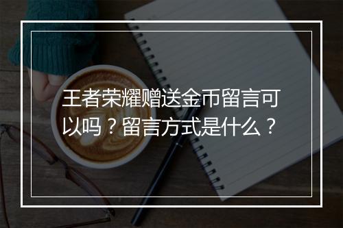 王者荣耀赠送金币留言可以吗？留言方式是什么？