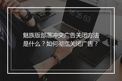 魅族版部落冲突广告关闭方法是什么?如何彻底关闭广告?