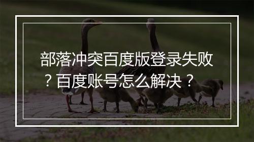 部落冲突百度版登录失败?百度账号怎么解决?