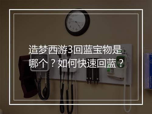 造梦西游3回蓝宝物是哪个?如何快速回蓝?