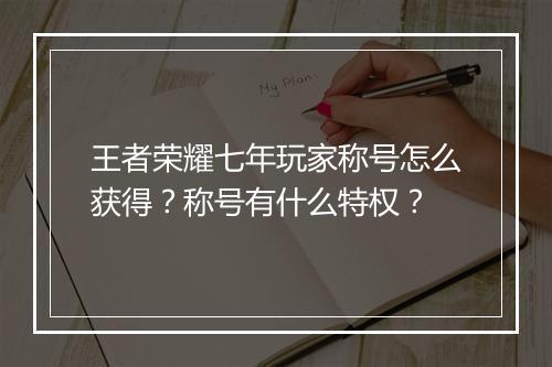 王者荣耀七年玩家称号怎么获得?称号有什么特权?