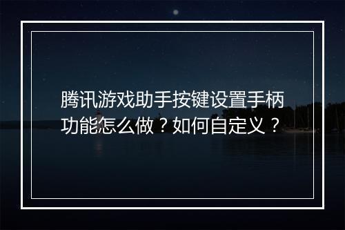腾讯游戏助手按键设置手柄功能怎么做?如何自定义?