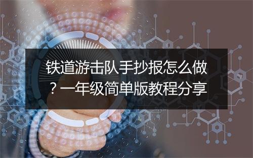 铁道游击队手抄报怎么做？一年级简单版教程分享
