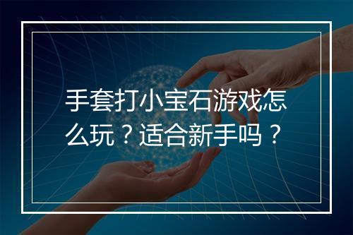 手套打小宝石游戏怎么玩？适合新手吗？
