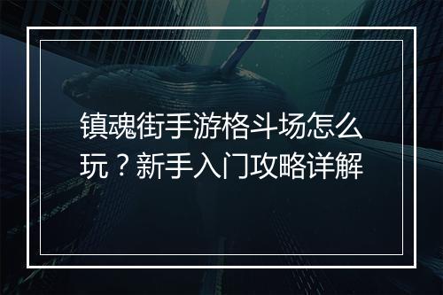镇魂街手游格斗场怎么玩?新手入门攻略详解