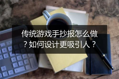 传统游戏手抄报怎么做？如何设计更吸引人？