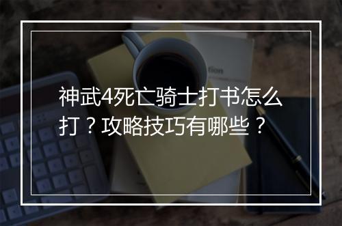 神武4死亡骑士打书怎么打？攻略技巧有哪些？