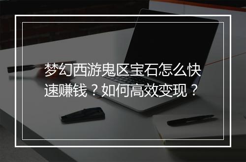 梦幻西游鬼区宝石怎么快速赚钱?如何高效变现?