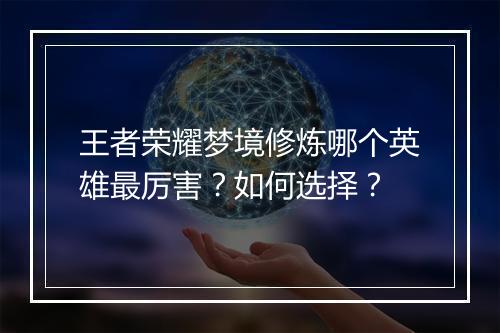 王者荣耀梦境修炼哪个英雄最厉害？如何选择？