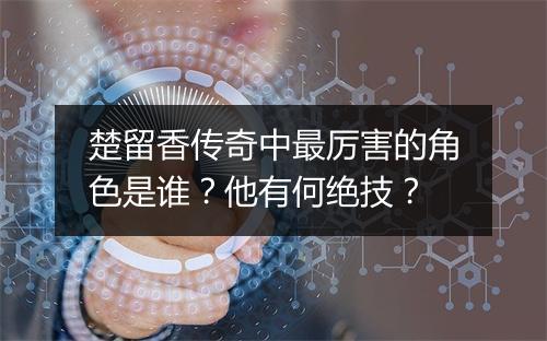 楚留香传奇中最厉害的角色是谁?他有何绝技?