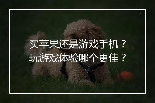 买苹果还是游戏手机?玩游戏体验哪个更佳?