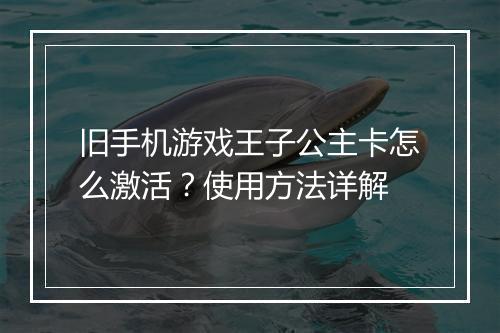 旧手机游戏王子公主卡怎么激活?使用方法详解