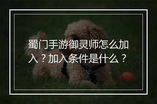 蜀门手游御灵师怎么加入?加入条件是什么?