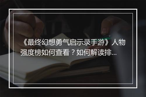 《最终幻想勇气启示录手游》人物强度榜如何查看？如何解读排名？