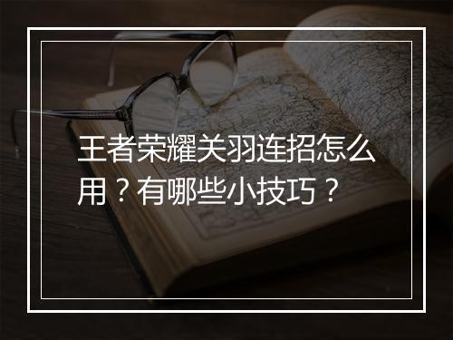 王者荣耀关羽连招怎么用？有哪些小技巧？