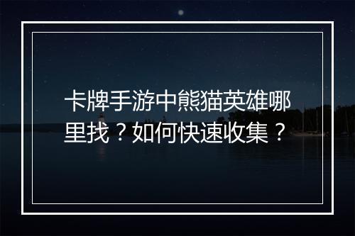 卡牌手游中熊猫英雄哪里找？如何快速收集？