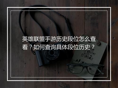 英雄联盟手游历史段位怎么查看？如何查询具体段位历史？