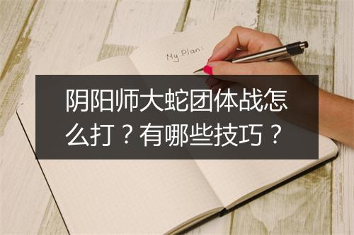 阴阳师大蛇团体战怎么打?有哪些技巧?