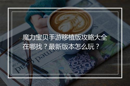 魔力宝贝手游移植版攻略大全在哪找?最新版本怎么玩?