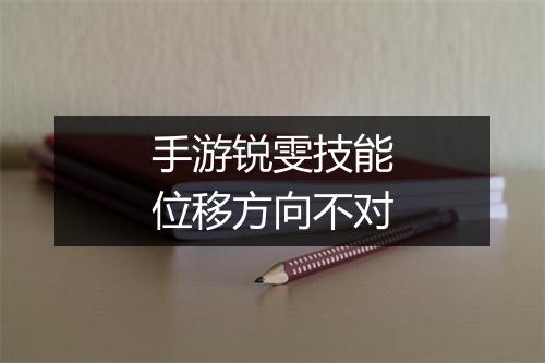 手游锐雯技能位移方向不对