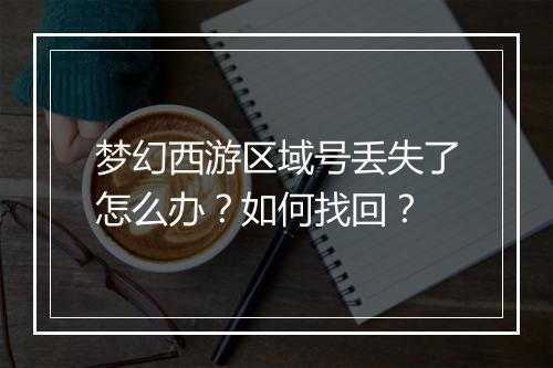 梦幻西游区域号丢失了怎么办?如何找回?
