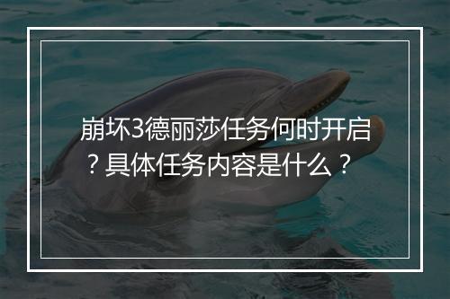崩坏3德丽莎任务何时开启？具体任务内容是什么？