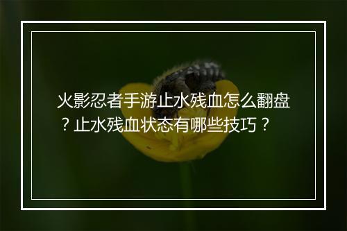 火影忍者手游止水残血怎么翻盘？止水残血状态有哪些技巧？