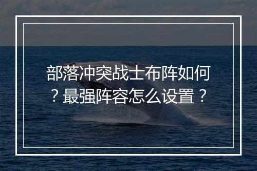 部落冲突战士布阵如何?最强阵容怎么设置?