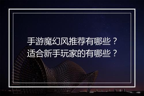 手游魔幻风推荐有哪些?适合新手玩家的有哪些?