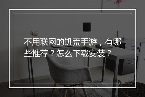 不用联网的饥荒手游,有哪些推荐?怎么下载安装?