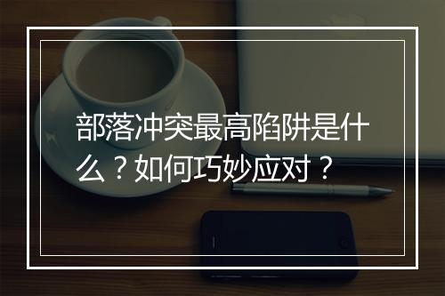部落冲突最高陷阱是什么？如何巧妙应对？