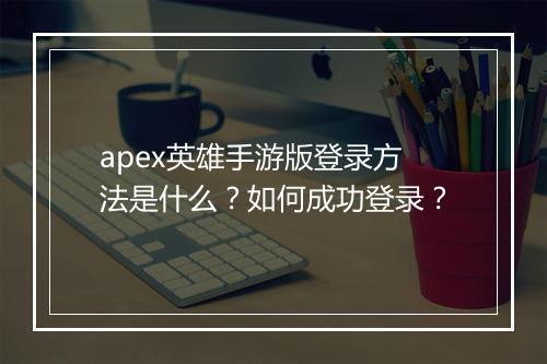 apex英雄手游版登录方法是什么?如何成功登录?