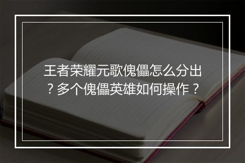 王者荣耀元歌傀儡怎么分出？多个傀儡英雄如何操作？