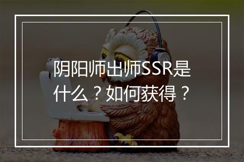 阴阳师出师SSR是什么？如何获得？