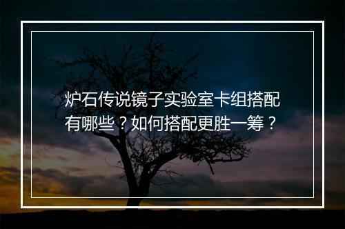 炉石传说镜子实验室卡组搭配有哪些?如何搭配更胜一筹?