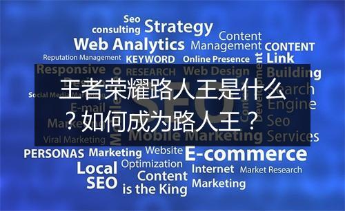 王者荣耀路人王是什么？如何成为路人王？