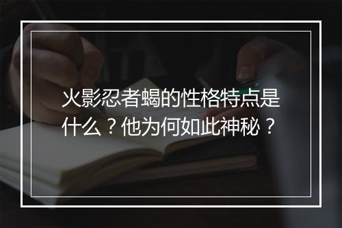 火影忍者蝎的性格特点是什么?他为何如此神秘?