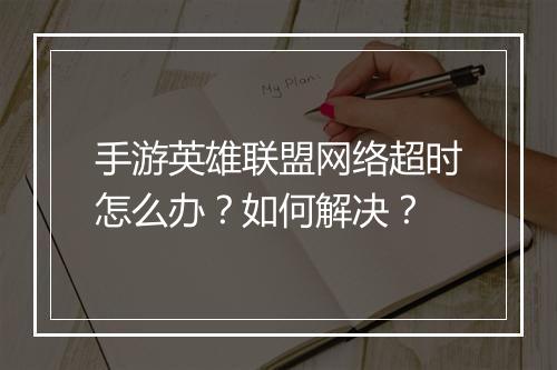 手游英雄联盟网络超时怎么办？如何解决？