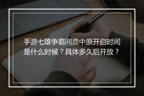 手游七雄争霸问鼎中原开启时间是什么时候?具体多久后开放?