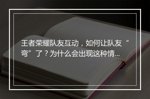 王者荣耀队友互动,如何让队友“弯”了?为什么会出现这种情况?